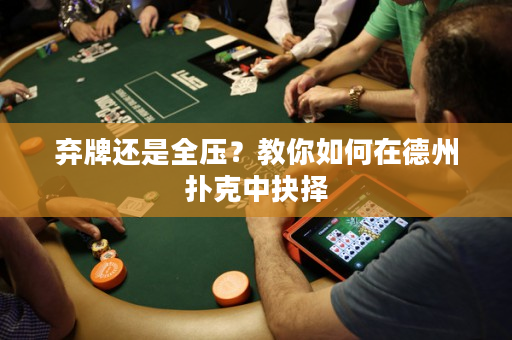 棄牌還是全壓？教你如何在德州撲克中抉擇