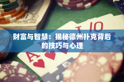 財富與智慧：揭秘德州撲克背后的技巧與心理