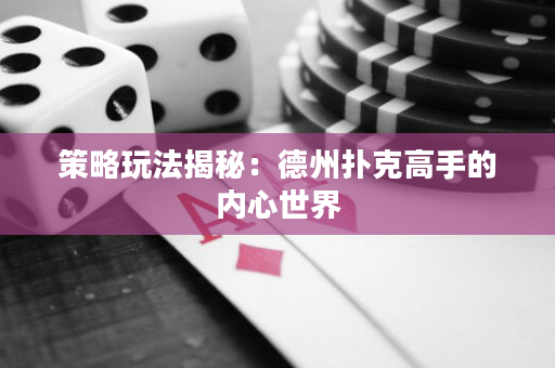 策略玩法揭秘：德州撲克高手的內心世界