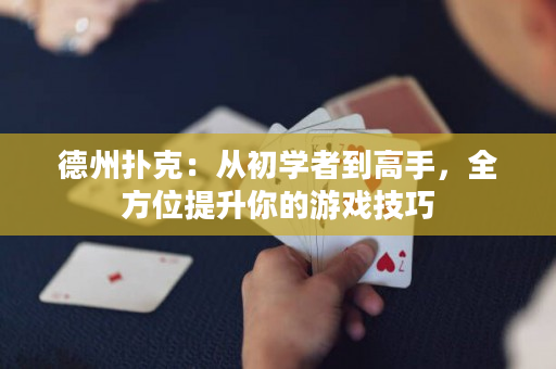 德州撲克：從初學者到高手，全方位提升你的游戲技巧