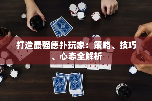 打造最強德撲玩家：策略、技巧、心態全解析