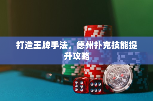 打造王牌手法，德州撲克技能提升攻略