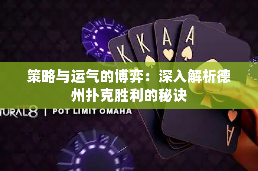 策略與運氣的博弈：深入解析德州撲克勝利的秘訣