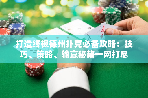 打造終極德州撲克必備攻略：技巧、策略、輸贏秘籍一網打盡