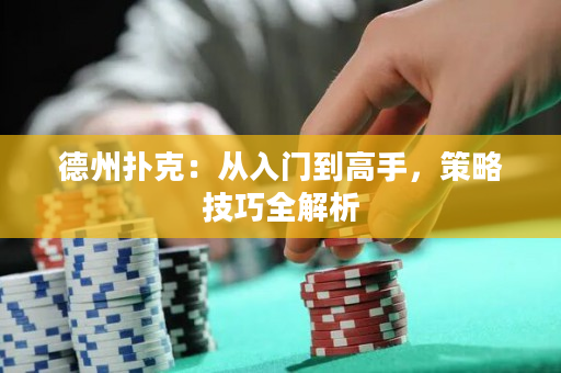 德州撲克：從入門到高手，策略技巧全解析