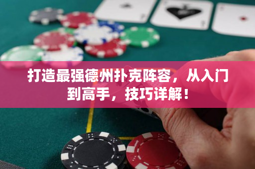 打造最強德州撲克陣容，從入門到高手，技巧詳解！