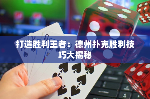 打造勝利王者：德州撲克勝利技巧大揭秘