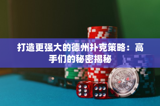 打造更強大的德州撲克策略：高手們的秘密揭秘