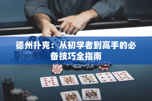 德州撲克：從初學者到高手的必備技巧全指南
