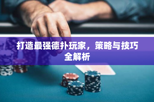 打造最強德撲玩家，策略與技巧全解析