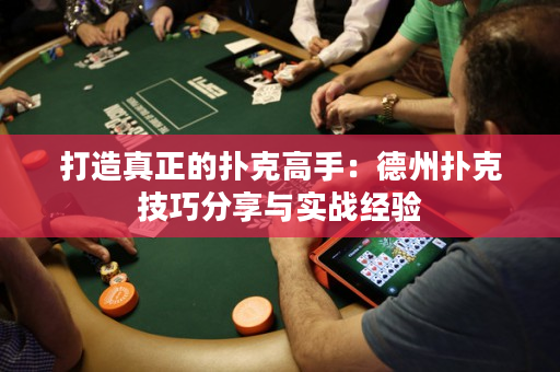 打造真正的撲克高手：德州撲克技巧分享與實戰經驗