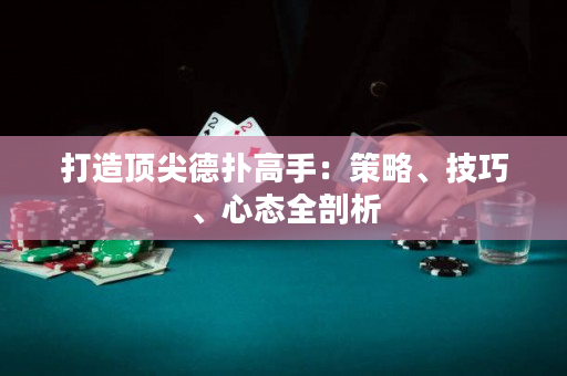 打造頂尖德撲高手：策略、技巧、心態全剖析
