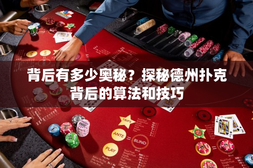 背后有多少奧秘？探秘德州撲克背后的算法和技巧
