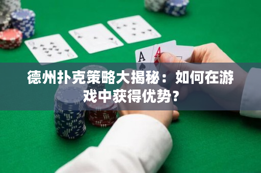 德州撲克策略大揭秘：如何在游戲中獲得優勢？