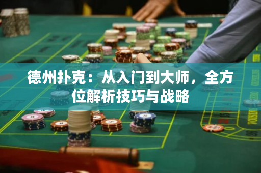 德州撲克：從入門到大師，全方位解析技巧與戰略