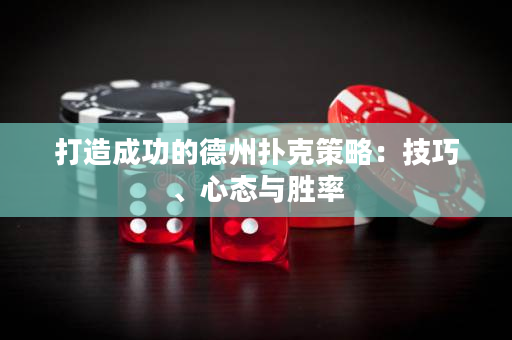 打造成功的德州撲克策略：技巧、心態(tài)與勝率