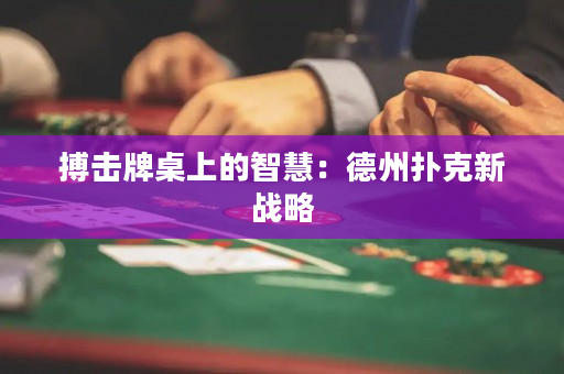 搏擊牌桌上的智慧：德州撲克新戰略