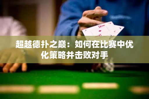 超越德?lián)渲畮p：如何在比賽中優(yōu)化策略并擊敗對(duì)手