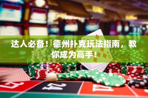 達人必備！德州撲克玩法指南，教你成為高手！