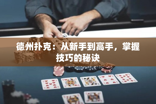 德州撲克：從新手到高手，掌握技巧的秘訣