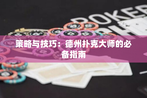 策略與技巧：德州撲克大師的必備指南