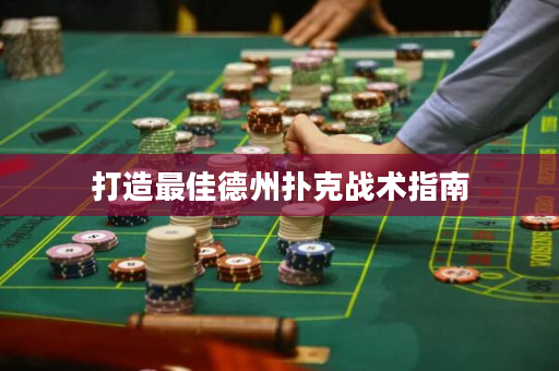 打造最佳德州撲克戰術指南