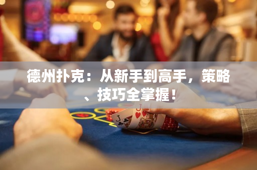 德州撲克：從新手到高手，策略、技巧全掌握！