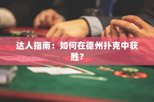 達(dá)人指南：如何在德州撲克中獲勝？