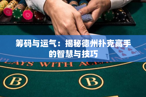 籌碼與運氣：揭秘德州撲克高手的智慧與技巧
