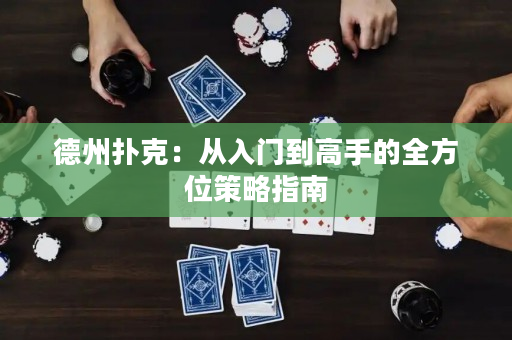 德州撲克：從入門到高手的全方位策略指南
