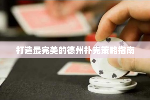 打造最完美的德州撲克策略指南