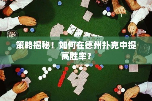 策略揭秘！如何在德州撲克中提高勝率？