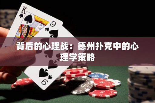 背后的心理戰(zhàn)：德州撲克中的心理學(xué)策略