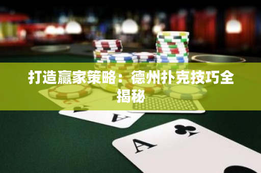 打造贏家策略：德州撲克技巧全揭秘