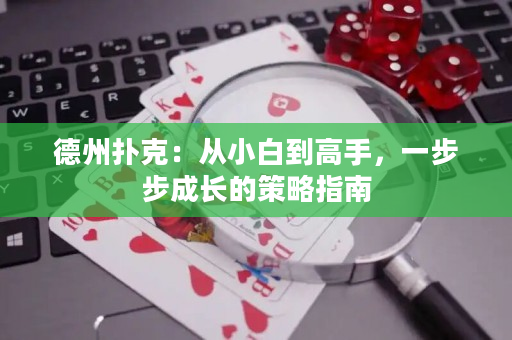 德州撲克：從小白到高手，一步步成長(zhǎng)的策略指南