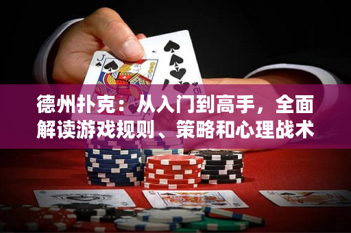 德州撲克：從入門到高手，全面解讀游戲規則、策略和心理戰術
