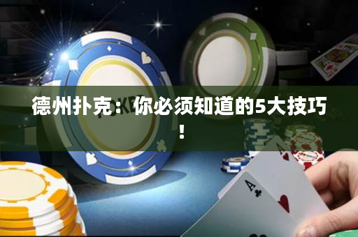 德州撲克：你必須知道的5大技巧！