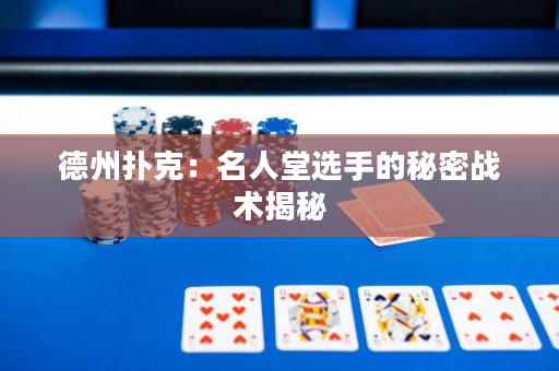 德州撲克：名人堂選手的秘密戰(zhàn)術(shù)揭秘