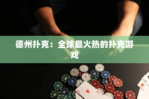 德州撲克：全球最火熱的撲克游戲