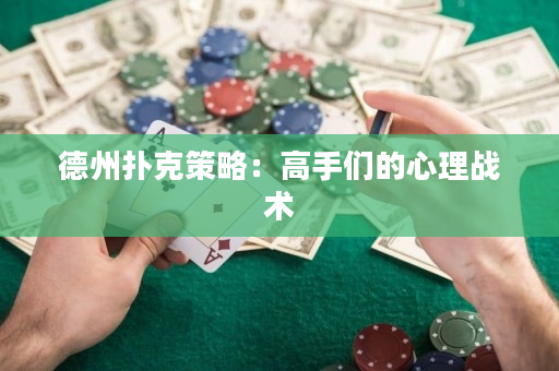德州撲克策略：高手們的心理戰術