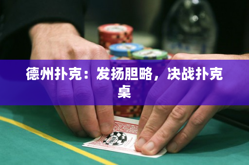 德州撲克：發(fā)揚(yáng)膽略，決戰(zhàn)撲克桌