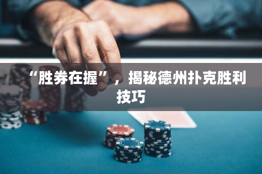 “勝券在握”，揭秘德州撲克勝利技巧