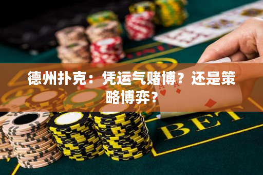 德州撲克：憑運(yùn)氣賭博？還是策略博弈？