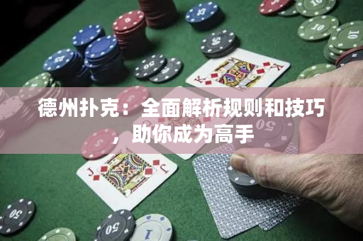 德州撲克：全面解析規則和技巧，助你成為高手