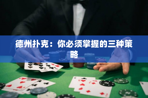 德州撲克：你必須掌握的三種策略