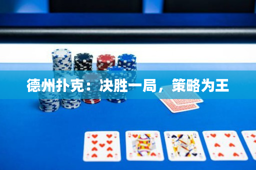 德州撲克：決勝一局，策略為王