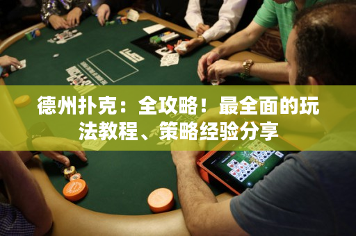 德州撲克：全攻略！最全面的玩法教程、策略經驗分享