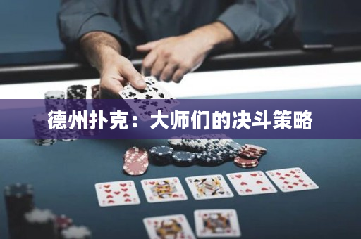 德州撲克：大師們的決斗策略