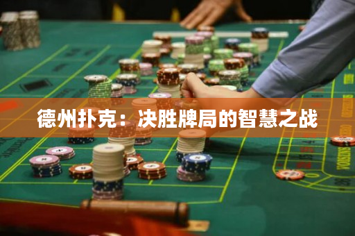 德州撲克：決勝牌局的智慧之戰(zhàn)