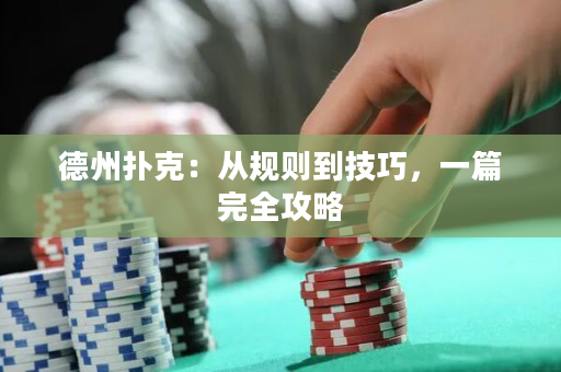 德州撲克：從規(guī)則到技巧，一篇完全攻略